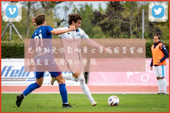 巴特勒受伤影响勇士争冠前景霍福德直言二月难以夺冠