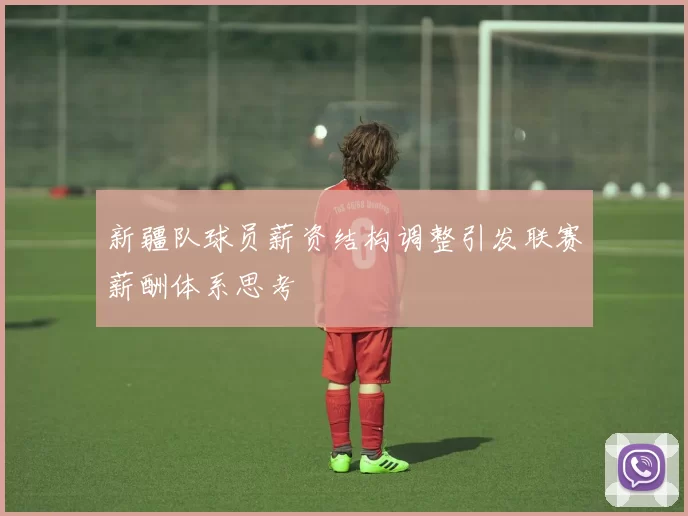新疆队球员薪资结构调整引发联赛薪酬体系思考