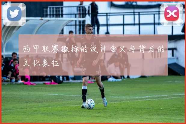 西甲联赛徽标的设计含义与背后的文化象征