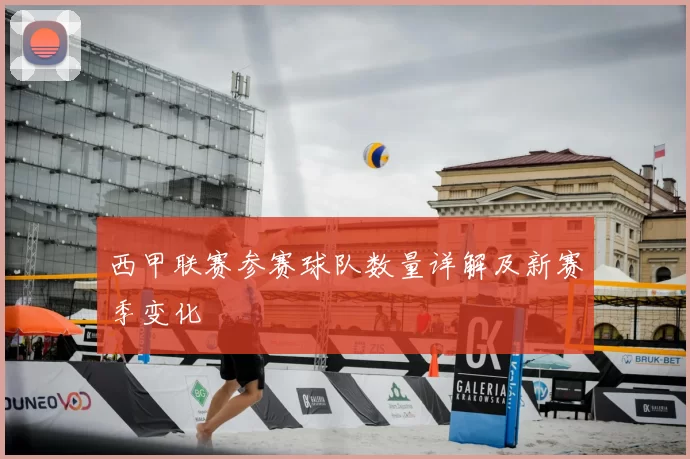 西甲联赛参赛球队数量详解及新赛季变化