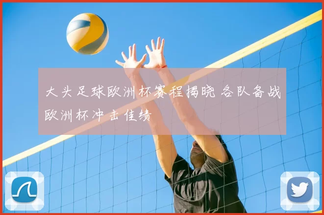 大头足球欧洲杯赛程揭晓 各队备战欧洲杯冲击佳绩
