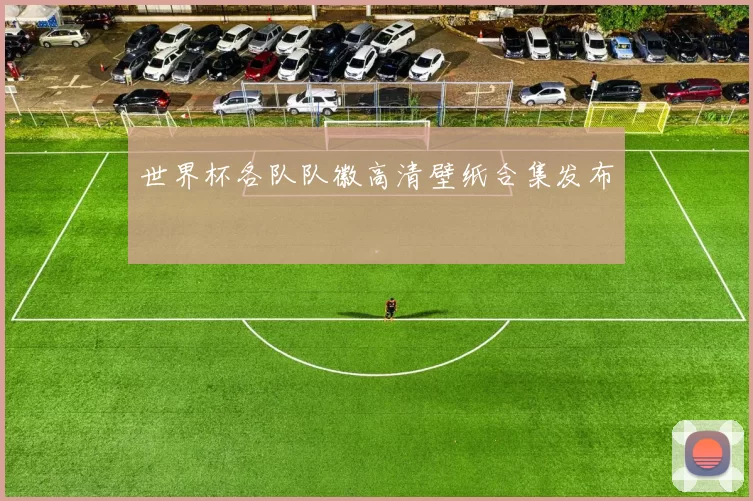 世界杯各队队徽高清壁纸合集发布
