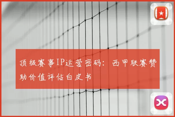 顶级赛事IP运营密码:西甲联赛赞助价值评估白皮书