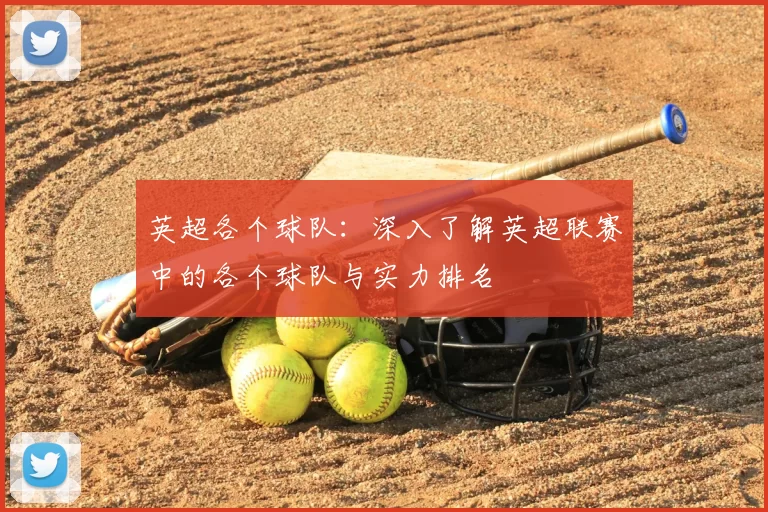 英超各个球队：深入了解英超联赛中的各个球队与实力排名