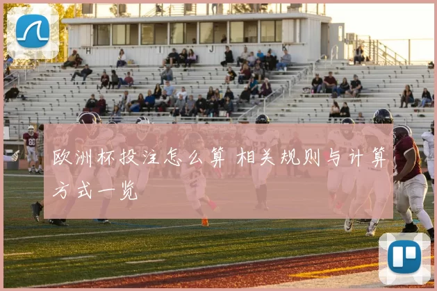 欧洲杯投注怎么算 相关规则与计算方式一览