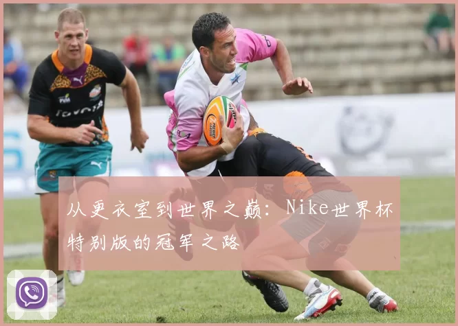 从更衣室到世界之巅：Nike世界杯特别版的冠军之路