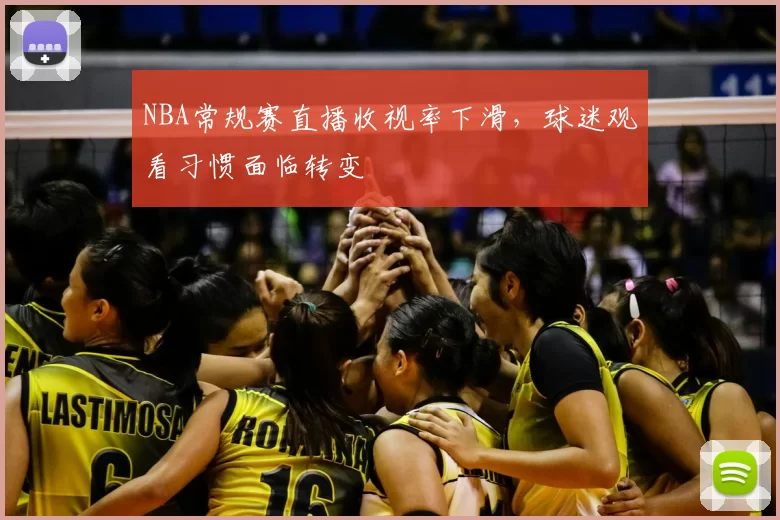 NBA常规赛直播收视率下滑，球迷观看习惯面临转变