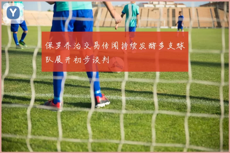 保罗乔治交易传闻持续发酵多支球队展开初步谈判