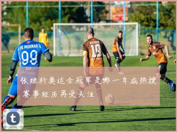 张继科奥运会冠军是哪一年成热搜 赛事经历再受关注