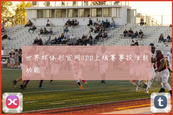 世界杯体彩官网app上线赛事投注新功能