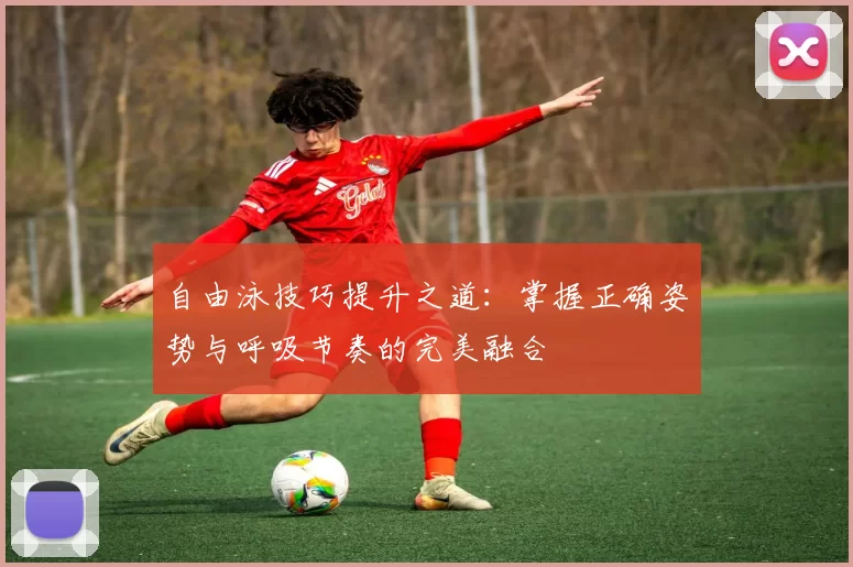 自由泳技巧提升之道：掌握正确姿势与呼吸节奏的完美融合
